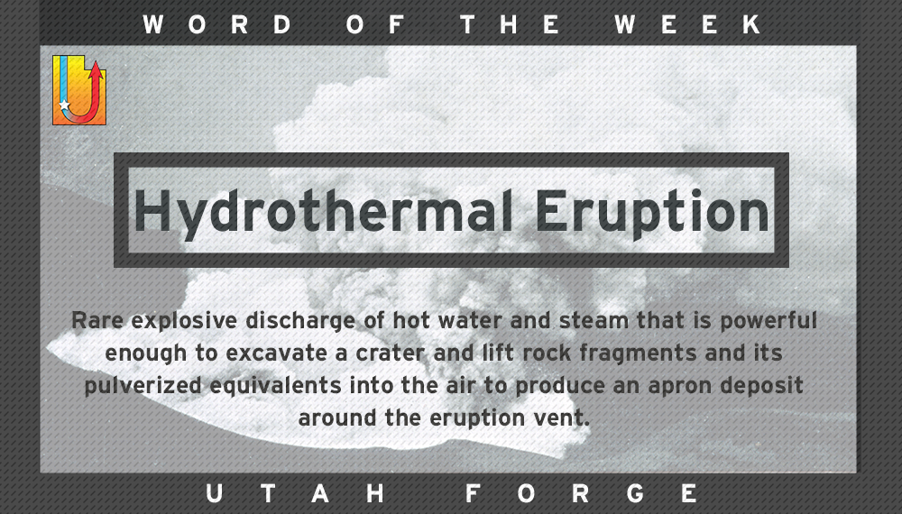 Hydrothermal Eruption: Rare explosive discharge of hot water and steam that is powerful enough to excavate a crater and lift rock fragments and its pulverized equivalents into the air to produce an apron deposit around the eruption vent.