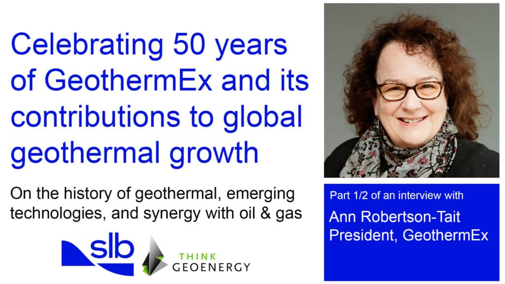SLB-image-banner-4-1-1024×576 Promotional banner celebrating 50 years of GeothermEx and its contributions to global geothermal growth. The banner features a headshot of Ann Robertson-Tait, President of GeothermEx, and highlights an interview discussing the history of geothermal energy, emerging technologies, and collaboration with the oil and gas sector. Logos for SLB and ThinkGeoEnergy appear at the bottom. Text notes that this is part one of a two-part interview.